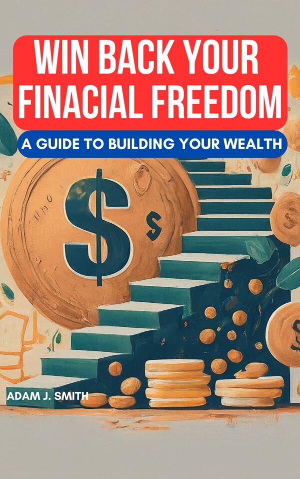 Win Back Your Financial Freedom: A Guide To Build Your Wealth